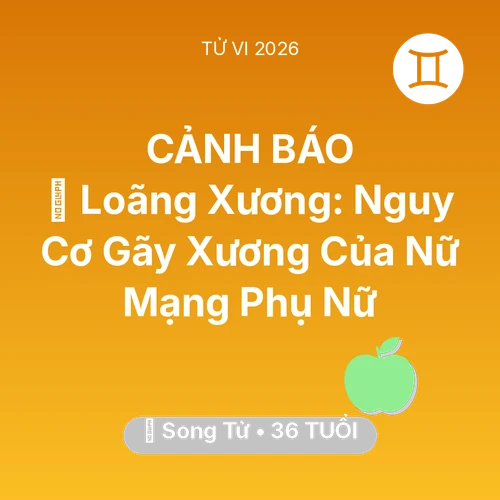 Xem tử vi Song Tử sinh năm 1990 Nữ Mạng: 🦴 Loãng Xương: Nguy Cơ Gãy Xương Của Nữ Mạng Song Tử Phụ Nữ