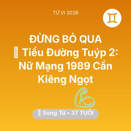 Vận hạn Song Tử sinh năm 1989 trong năm (2026): 🛑 Tiểu Đường Tuýp 2: Nữ Mạng Song Tử 1989 Cần Kiêng Ngọt