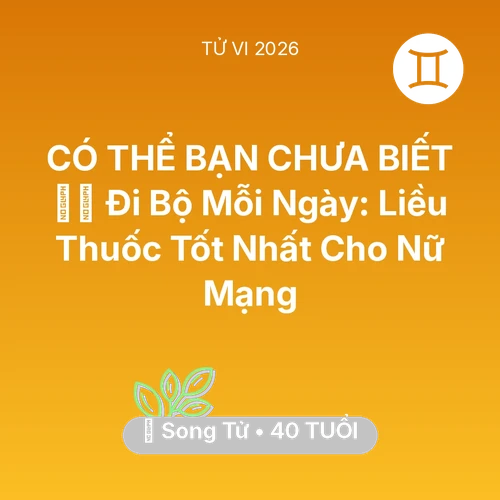 Tử vi Song Tử sinh năm 1986 trong năm 2026: 🏃‍♂️ Đi Bộ Mỗi Ngày: Liều Thuốc Tốt Nhất Cho Nữ Mạng Song Tử