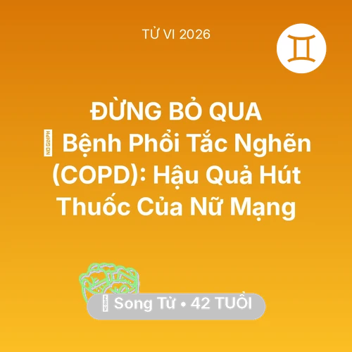 Tử vi Song Tử sinh năm 1984 trong năm 2026: 🚬 Bệnh Phổi Tắc Nghẽn (COPD): Hậu Quả Hút Thuốc Của Nữ Mạng Song Tử