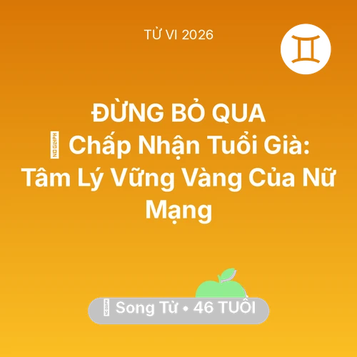 Vận hạn Song Tử sinh năm 1980 trong năm (2026): 🕊️ Chấp Nhận Tuổi Già: Tâm Lý Vững Vàng Của Nữ Mạng Song Tử