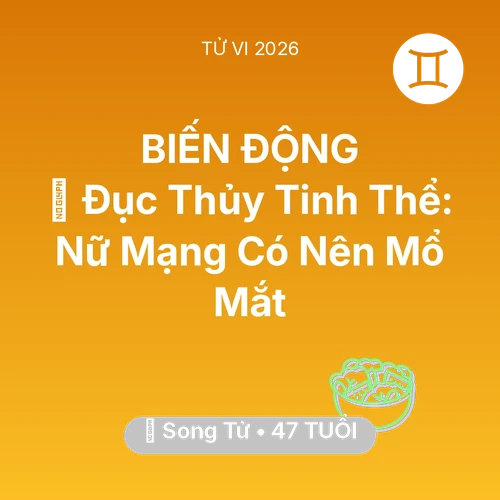 Tử vi Song Tử sinh năm 1979 trong năm 2026: 👀 Đục Thủy Tinh Thể: Nữ Mạng Song Tử Có Nên Mổ Mắt