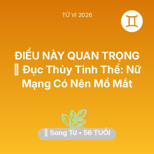 Tử vi Song Tử sinh năm 1970 trong năm 2026: 👀 Đục Thủy Tinh Thể: Nữ Mạng Song Tử Có Nên Mổ Mắt