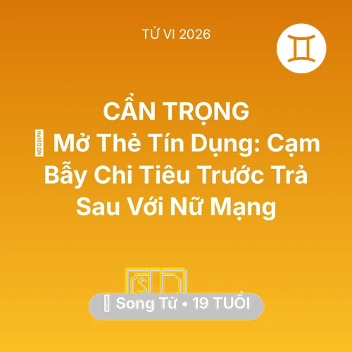 Vận hạn Song Tử sinh năm 2007 trong năm (2026): 💳 Mở Thẻ Tín Dụng: Cạm Bẫy Chi Tiêu Trước Trả Sau Với Nữ Mạng Song Tử