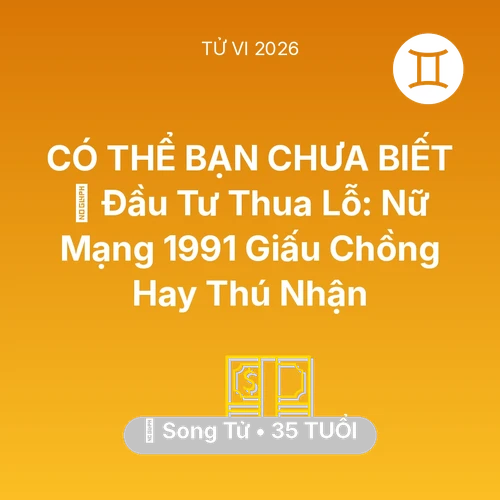 Vận hạn Song Tử sinh năm 1991 trong năm (2026): 📉 Đầu Tư Thua Lỗ: Nữ Mạng Song Tử 1991 Giấu Chồng Hay Thú Nhận