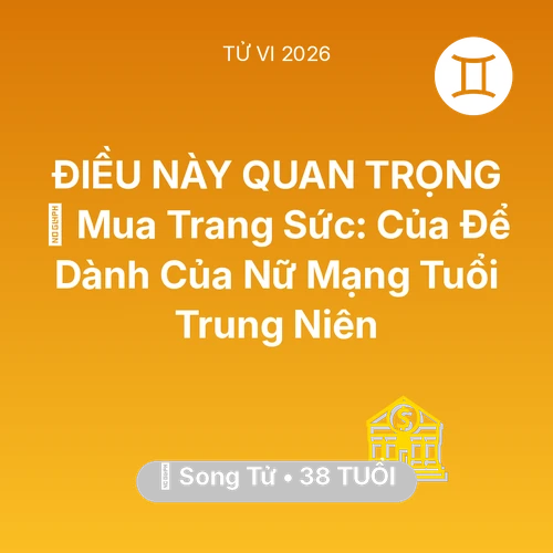 Tử vi Song Tử sinh năm 1988 trong năm 2026: 💍 Mua Trang Sức: Của Để Dành Của Nữ Mạng Song Tử Tuổi Trung Niên