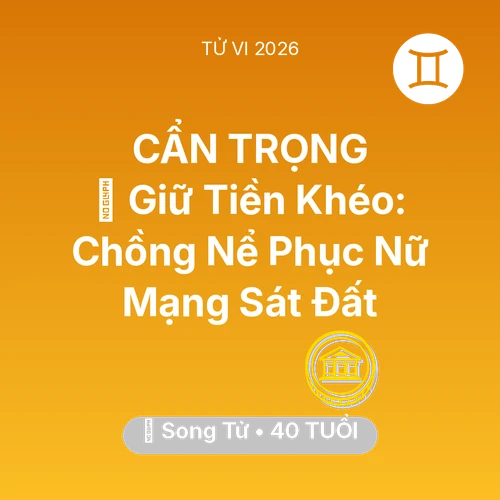 Vận hạn Song Tử sinh năm 1986 trong năm (2026): 🗝️ Giữ Tiền Khéo: Chồng Nể Phục Nữ Mạng Song Tử Sát Đất