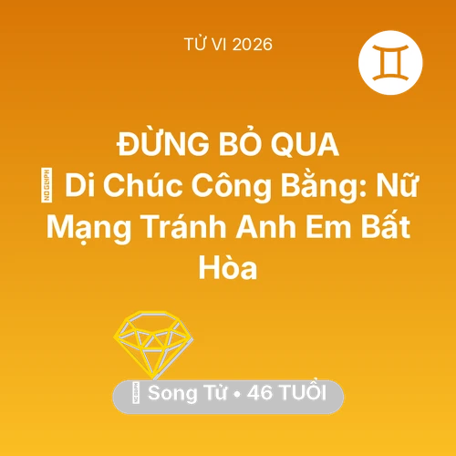 Vận hạn Song Tử sinh năm 1980 trong năm (2026): 📜 Di Chúc Công Bằng: Nữ Mạng Song Tử Tránh Anh Em Bất Hòa