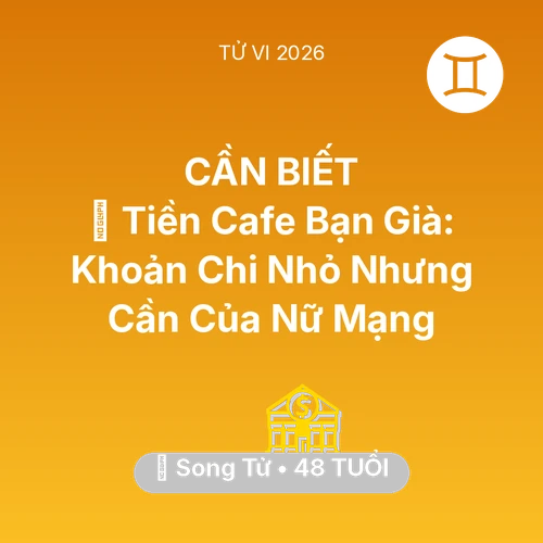 Tử vi Song Tử sinh năm 1978 trong năm 2026: 🍵 Tiền Cafe Bạn Già: Khoản Chi Nhỏ Nhưng Cần Của Nữ Mạng Song Tử