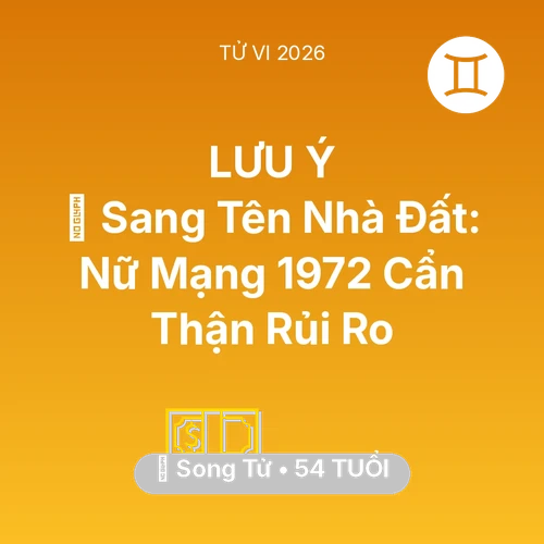 Tử vi Song Tử sinh năm 1972 trong năm 2026: 🏠 Sang Tên Nhà Đất: Nữ Mạng Song Tử 1972 Cẩn Thận Rủi Ro