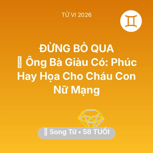 Xem tử vi Song Tử sinh năm 1968 Nữ Mạng: 👴 Ông Bà Giàu Có: Phúc Hay Họa Cho Cháu Con Nữ Mạng Song Tử