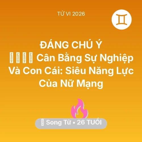 Tử vi Song Tử sinh năm 2000 trong năm 2026: 👨‍👩‍👧‍👦 Cân Bằng Sự Nghiệp Và Con Cái: Siêu Năng Lực Của Nữ Mạng Song Tử