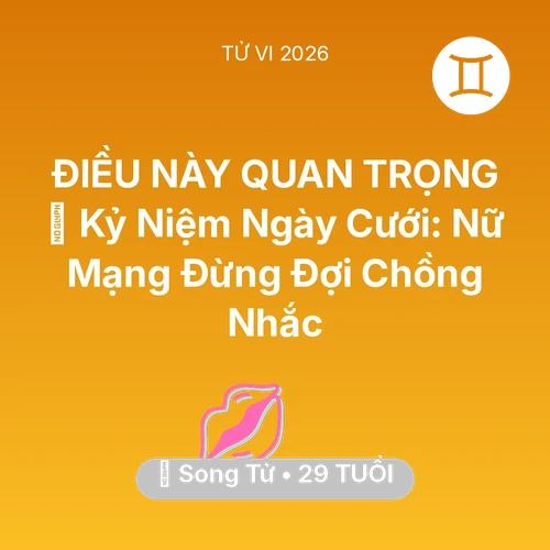 Tử vi Song Tử sinh năm 1997 trong năm 2026: 💐 Kỷ Niệm Ngày Cưới: Nữ Mạng Song Tử Đừng Đợi Chồng Nhắc