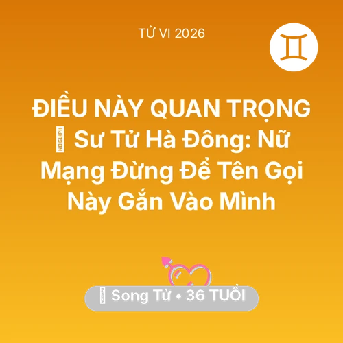 Vận hạn Song Tử sinh năm 1990 trong năm (2026): 🦁 Sư Tử Hà Đông: Nữ Mạng Song Tử Đừng Để Tên Gọi Này Gắn Vào Mình