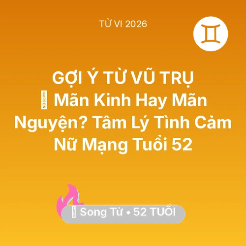 Vận hạn Song Tử sinh năm 1974 trong năm (2026): 👵 Mãn Kinh Hay Mãn Nguyện? Tâm Lý Tình Cảm Nữ Mạng Song Tử Tuổi 52