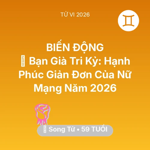 Vận hạn Song Tử sinh năm 1967 trong năm (2026): 🤝 Bạn Già Tri Kỷ: Hạnh Phúc Giản Đơn Của Nữ Mạng Song Tử Năm 2026