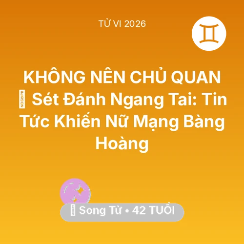 Tử vi Song Tử sinh năm 1984 trong năm 2026: ⚡ Sét Đánh Ngang Tai: Tin Tức Khiến Nữ Mạng Song Tử Bàng Hoàng