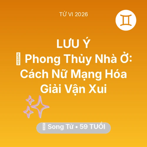 Vận hạn Song Tử sinh năm 1967 trong năm (2026): 🏠 Phong Thủy Nhà Ở: Cách Nữ Mạng Song Tử Hóa Giải Vận Xui