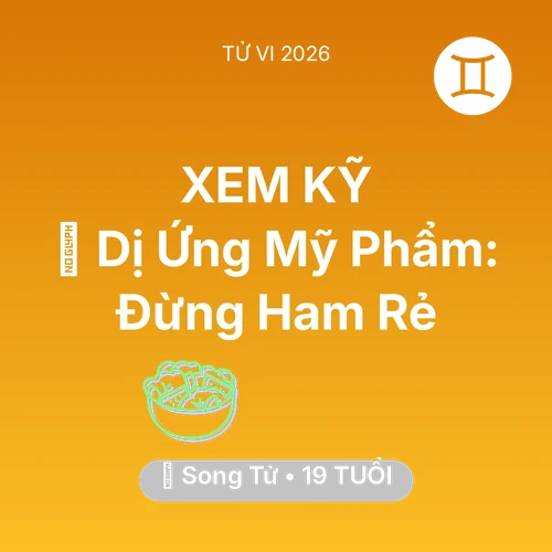 Vận hạn Song Tử sinh năm 2007 trong năm (2026): 💄 Dị Ứng Mỹ Phẩm: Song Tử Đừng Ham Rẻ
