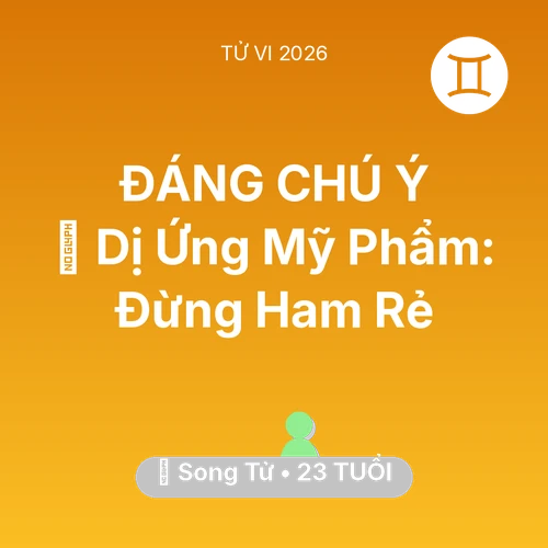 Vận hạn Song Tử sinh năm 2003 trong năm (2026): 💄 Dị Ứng Mỹ Phẩm: Song Tử Đừng Ham Rẻ