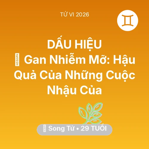Tử vi Song Tử sinh năm 1997 trong năm 2026: 🍷 Gan Nhiễm Mỡ: Hậu Quả Của Những Cuộc Nhậu Của Song Tử