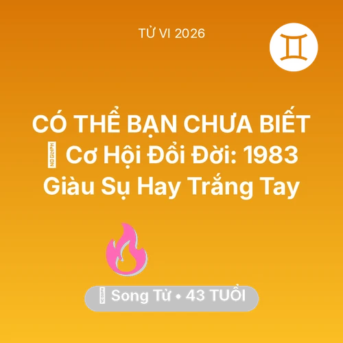 Tử vi Song Tử sinh năm 1983 trong năm 2026: 💰 Cơ Hội Đổi Đời: Song Tử 1983 Giàu Sụ Hay Trắng Tay