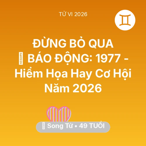 Tử vi Song Tử sinh năm 1977 trong năm 2026: 🚨 BÁO ĐỘNG: Song Tử 1977 - Hiểm Họa Hay Cơ Hội Năm 2026