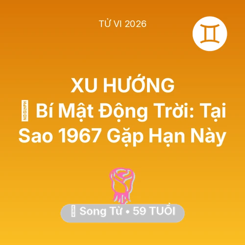 Vận hạn Song Tử sinh năm 1967 trong năm (2026): 🤫 Bí Mật Động Trời: Tại Sao Song Tử 1967 Gặp Hạn Này