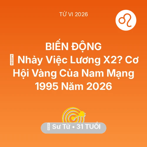 Xem tử vi Sư Tử sinh năm 1995 Nam Mạng: 🚀 Nhảy Việc Lương X2? Cơ Hội Vàng Của Nam Mạng Sư Tử 1995 Năm 2026