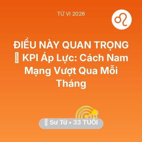 Vận hạn Sư Tử sinh năm 1993 trong năm (2026): 📈 KPI Áp Lực: Cách Nam Mạng Sư Tử Vượt Qua Mỗi Tháng