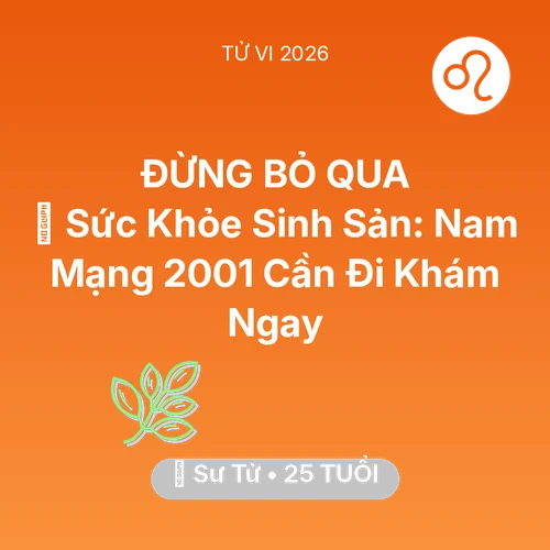 Tử vi Sư Tử sinh năm 2001 trong năm 2026: 🤰 Sức Khỏe Sinh Sản: Nam Mạng Sư Tử 2001 Cần Đi Khám Ngay