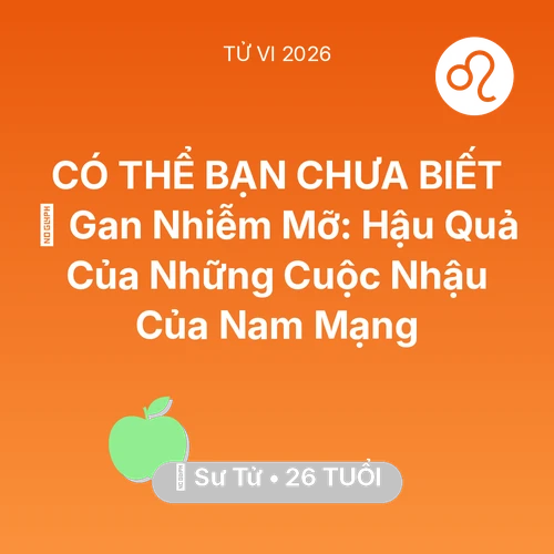 Vận hạn Sư Tử sinh năm 2000 trong năm (2026): 🍷 Gan Nhiễm Mỡ: Hậu Quả Của Những Cuộc Nhậu Của Nam Mạng Sư Tử