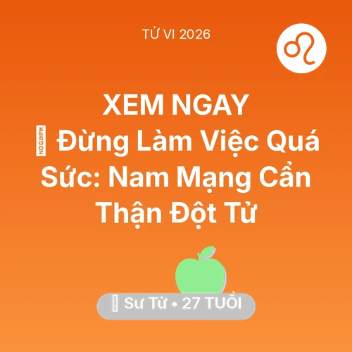 Vận hạn Sư Tử sinh năm 1999 trong năm (2026): 🛑 Đừng Làm Việc Quá Sức: Nam Mạng Sư Tử Cẩn Thận Đột Tử