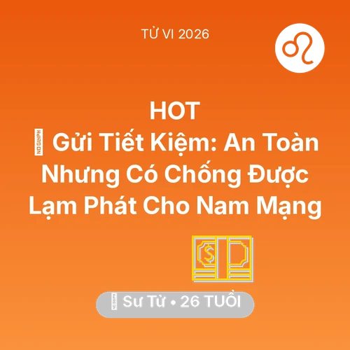 Vận hạn Sư Tử sinh năm 2000 trong năm (2026): 🏦 Gửi Tiết Kiệm: An Toàn Nhưng Có Chống Được Lạm Phát Cho Nam Mạng Sư Tử