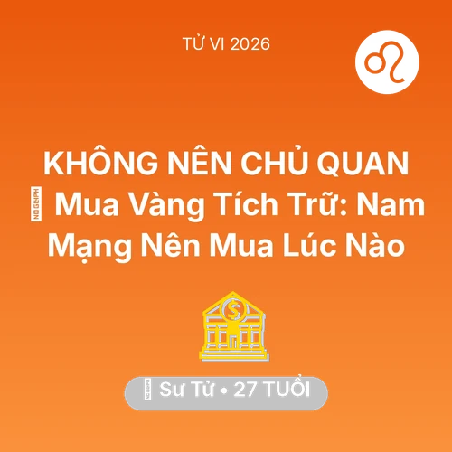 Tử vi Sư Tử sinh năm 1999 trong năm 2026: 💎 Mua Vàng Tích Trữ: Nam Mạng Sư Tử Nên Mua Lúc Nào