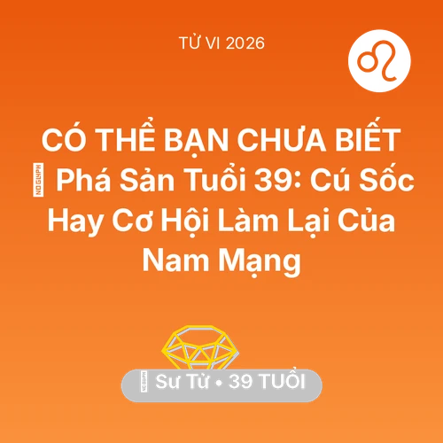 Vận hạn Sư Tử sinh năm 1987 trong năm (2026): 📉 Phá Sản Tuổi 39: Cú Sốc Hay Cơ Hội Làm Lại Của Nam Mạng Sư Tử