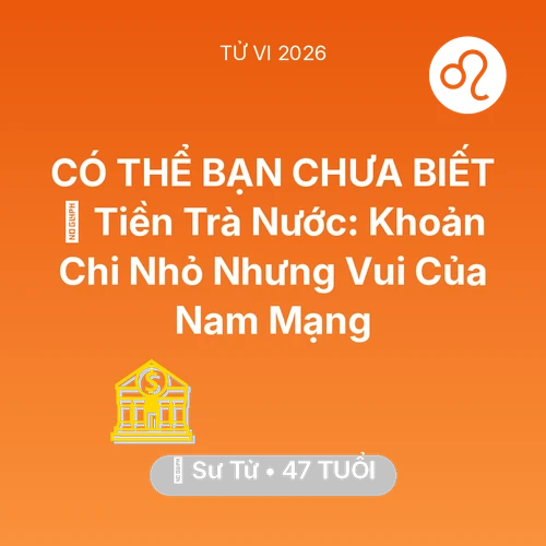 Tử vi Sư Tử sinh năm 1979 trong năm 2026: 🍵 Tiền Trà Nước: Khoản Chi Nhỏ Nhưng Vui Của Nam Mạng Sư Tử