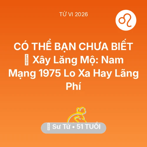Xem tử vi Sư Tử sinh năm 1975 Nam Mạng: 🚪 Xây Lăng Mộ: Nam Mạng Sư Tử 1975 Lo Xa Hay Lãng Phí