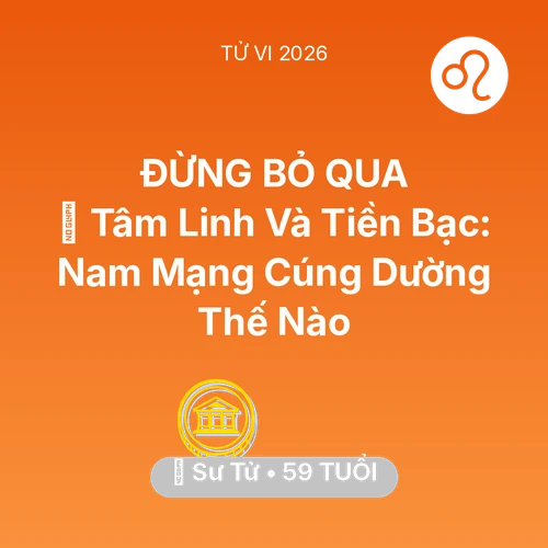 Tử vi Sư Tử sinh năm 1967 trong năm 2026: 🌟 Tâm Linh Và Tiền Bạc: Nam Mạng Sư Tử Cúng Dường Thế Nào