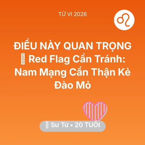 Xem tử vi Sư Tử sinh năm 2006 Nam Mạng: 🚩 Red Flag Cần Tránh: Nam Mạng Sư Tử Cẩn Thận Kẻ Đào Mỏ
