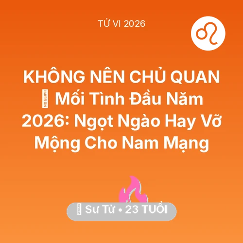 Tử vi Sư Tử sinh năm 2003 trong năm 2026: 😭 Mối Tình Đầu Năm 2026: Ngọt Ngào Hay Vỡ Mộng Cho Nam Mạng Sư Tử