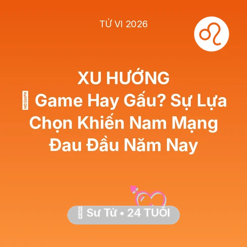 Tử vi Sư Tử sinh năm 2002 trong năm 2026: 🎮 Game Hay Gấu? Sự Lựa Chọn Khiến Nam Mạng Sư Tử Đau Đầu Năm Nay