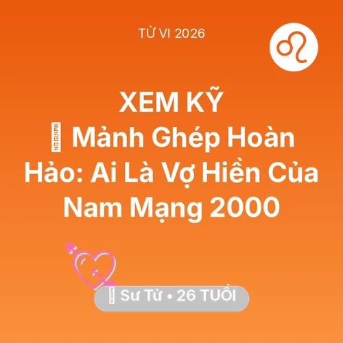 Tử vi Sư Tử sinh năm 2000 trong năm 2026: 🧩 Mảnh Ghép Hoàn Hảo: Ai Là Vợ Hiền Của Nam Mạng Sư Tử 2000