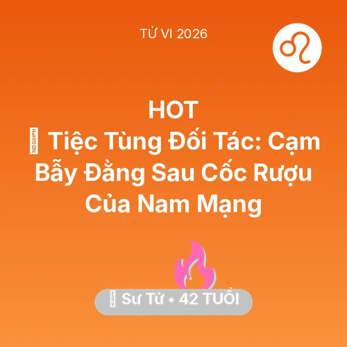 Tử vi Sư Tử sinh năm 1984 trong năm 2026: 🍷 Tiệc Tùng Đối Tác: Cạm Bẫy Đằng Sau Cốc Rượu Của Nam Mạng Sư Tử