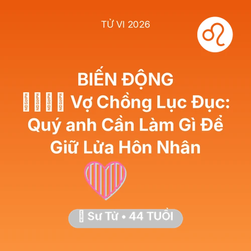 Tử vi Sư Tử sinh năm 1982 trong năm 2026: 👨‍👩‍👧‍👦 Vợ Chồng Lục Đục: Quý anh Sư Tử Cần Làm Gì Để Giữ Lửa Hôn Nhân