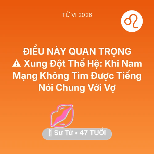 Vận hạn Sư Tử sinh năm 1979 trong năm (2026): ⚠️ Xung Đột Thế Hệ: Khi Nam Mạng Sư Tử Không Tìm Được Tiếng Nói Chung Với Vợ