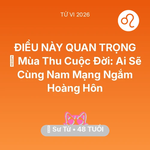 Tử vi Sư Tử sinh năm 1978 trong năm 2026: 🍂 Mùa Thu Cuộc Đời: Ai Sẽ Cùng Nam Mạng Sư Tử Ngắm Hoàng Hôn