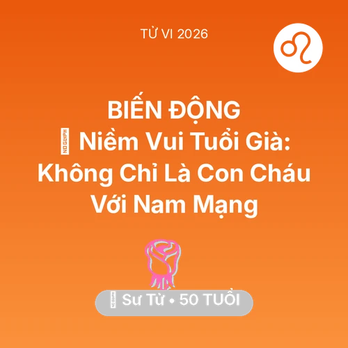 Tử vi Sư Tử sinh năm 1976 trong năm 2026: 🌟 Niềm Vui Tuổi Già: Không Chỉ Là Con Cháu Với Nam Mạng Sư Tử