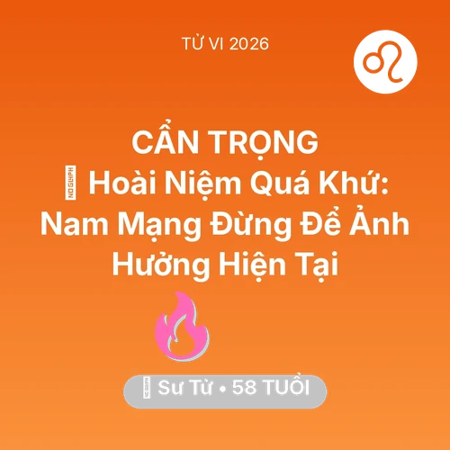 Tử vi Sư Tử sinh năm 1968 trong năm 2026: 🕰️ Hoài Niệm Quá Khứ: Nam Mạng Sư Tử Đừng Để Ảnh Hưởng Hiện Tại