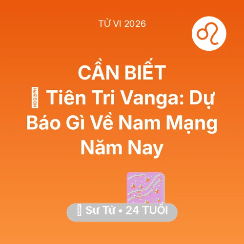 Xem tử vi Sư Tử sinh năm 2002 Nam Mạng: 🔮 Tiên Tri Vanga: Dự Báo Gì Về Nam Mạng Sư Tử Năm Nay